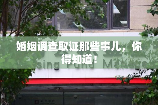 成都婚姻调查取证那些事儿，你得知道！