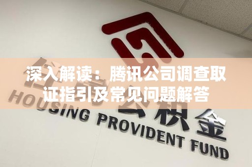 成都深入解读：腾讯公司调查取证指引及常见问题解答