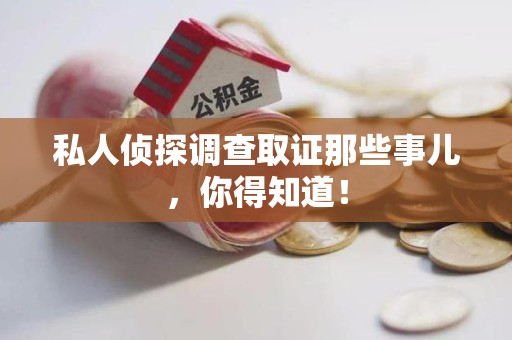 成都私人侦探调查取证那些事儿，你得知道！