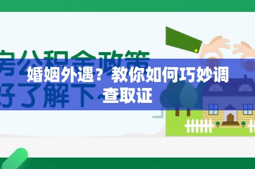 成都婚姻外遇？教你如何巧妙调查取证