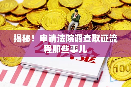 成都揭秘！申请法院调查取证流程那些事儿