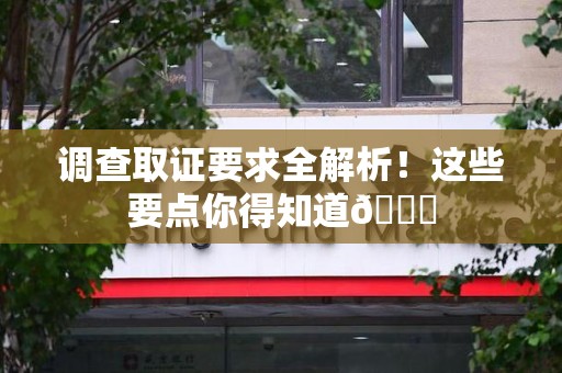 成都调查取证要求全解析！这些要点你得知道😎