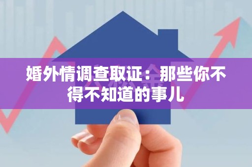 成都婚外情调查取证：那些你不得不知道的事儿