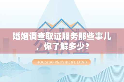 成都婚姻调查取证服务那些事儿，你了解多少？