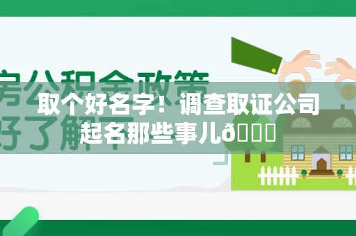 成都取个好名字！调查取证公司起名那些事儿😎