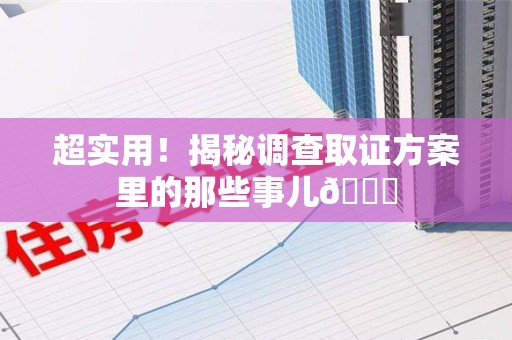 成都超实用！揭秘调查取证方案里的那些事儿😎