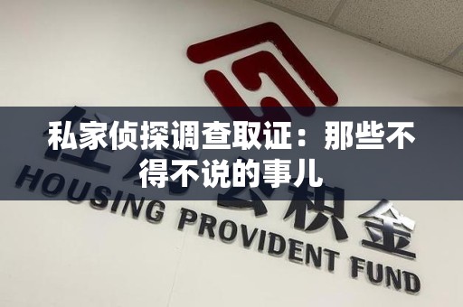 成都私家侦探调查取证：那些不得不说的事儿