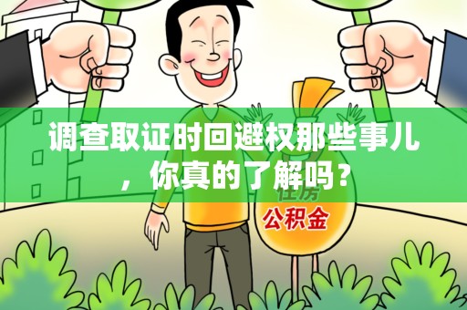 成都调查取证时回避权那些事儿，你真的了解吗？
