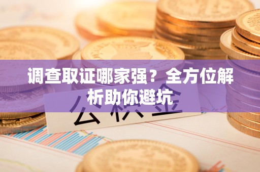 成都调查取证哪家强？全方位解析助你避坑