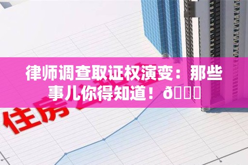 成都律师调查取证权演变：那些事儿你得知道！😎