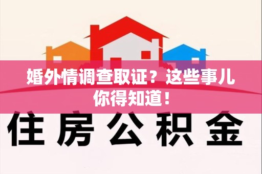 成都婚外情调查取证？这些事儿你得知道！