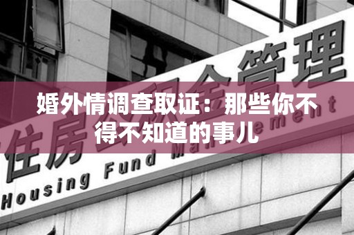 成都婚外情调查取证：那些你不得不知道的事儿
