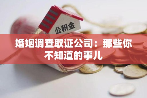 成都婚姻调查取证公司：那些你不知道的事儿
