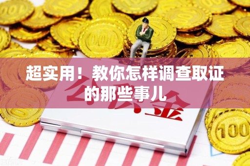 成都超实用！教你怎样调查取证的那些事儿