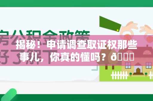 成都揭秘！申请调查取证权那些事儿，你真的懂吗？😎