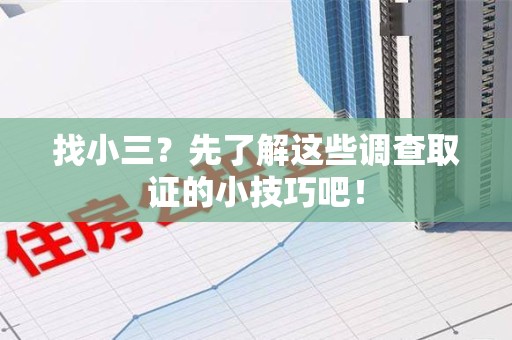 成都找小三？先了解这些调查取证的小技巧吧！
