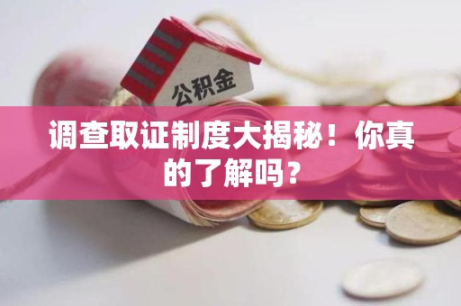 成都调查取证制度大揭秘！你真的了解吗？
