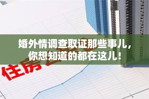 成都婚外情调查取证那些事儿，你想知道的都在这儿！
