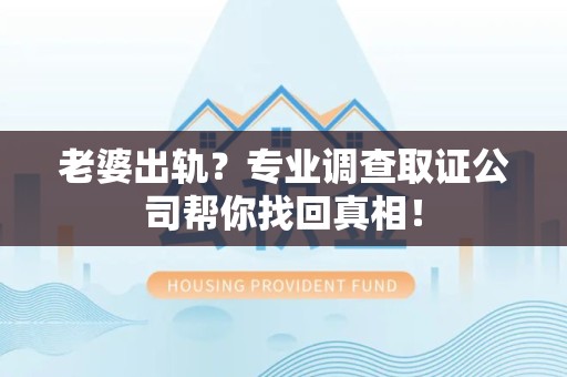成都老婆出轨？专业调查取证公司帮你找回真相！