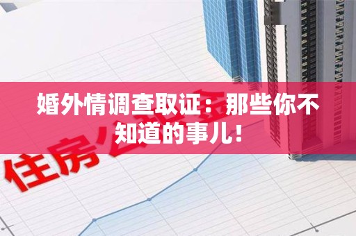 成都婚外情调查取证：那些你不知道的事儿！