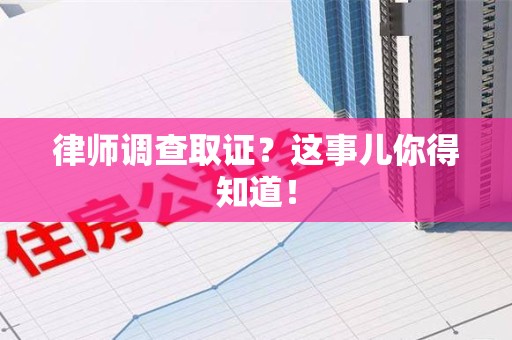 成都律师调查取证？这事儿你得知道！