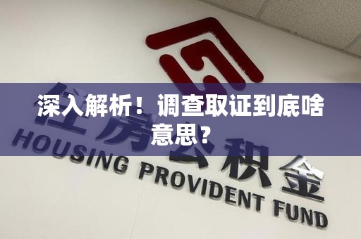 成都深入解析！调查取证到底啥意思？