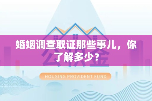 成都婚姻调查取证那些事儿，你了解多少？