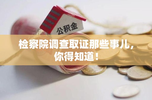 成都检察院调查取证那些事儿，你得知道！