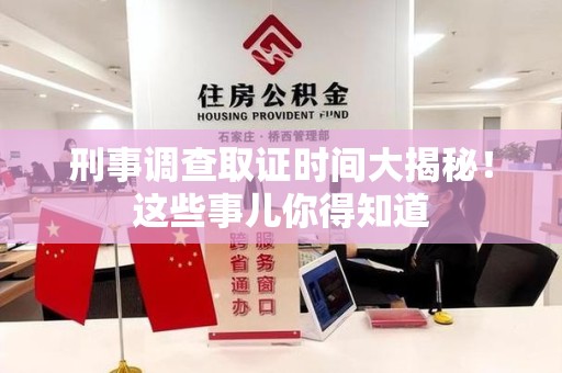 成都刑事调查取证时间大揭秘！这些事儿你得知道
