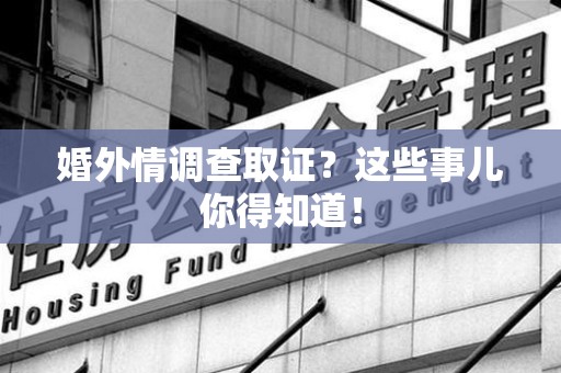 成都婚外情调查取证？这些事儿你得知道！
