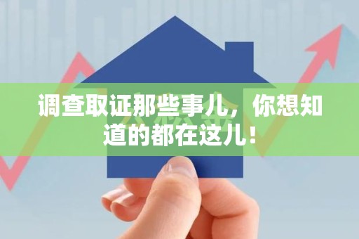 成都调查取证那些事儿，你想知道的都在这儿！