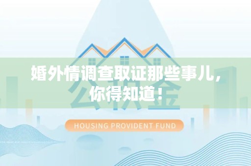 成都婚外情调查取证那些事儿，你得知道！