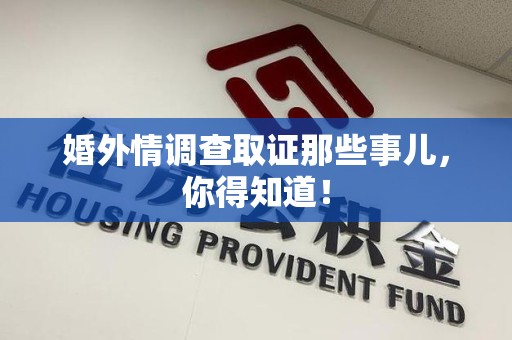 成都婚外情调查取证那些事儿，你得知道！