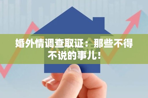 成都婚外情调查取证：那些不得不说的事儿！