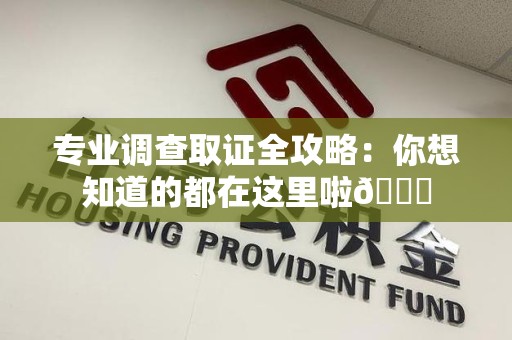 成都专业调查取证全攻略：你想知道的都在这里啦😉