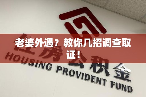 成都老婆外遇？教你几招调查取证！