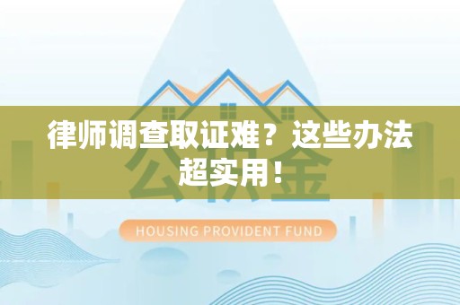 成都律师调查取证难？这些办法超实用！
