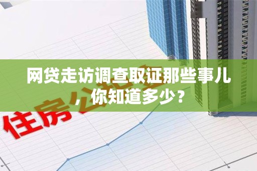 成都网贷走访调查取证那些事儿,你知道多少? 成都网贷走访调查取证那些事儿,你知道多少?