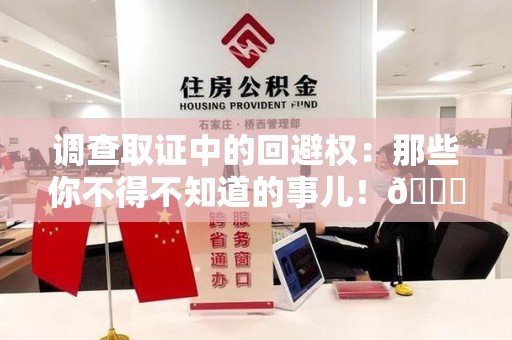 成都调查取证中的回避权：那些你不得不知道的事儿！😎