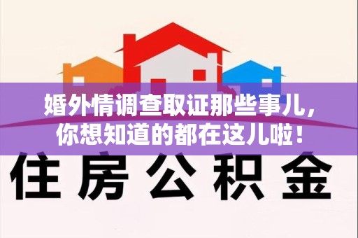 成都婚外情调查取证那些事儿，你想知道的都在这儿啦！