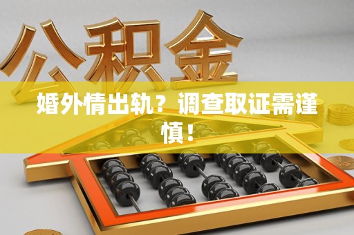 成都婚外情出轨？调查取证需谨慎！