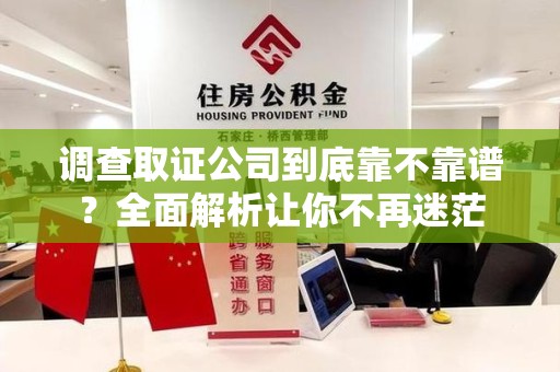 成都调查取证公司到底靠不靠谱？全面解析让你不再迷茫