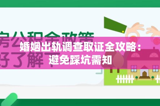 成都婚姻出轨调查取证全攻略：避免踩坑需知