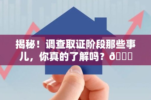 成都揭秘！调查取证阶段那些事儿，你真的了解吗？😎