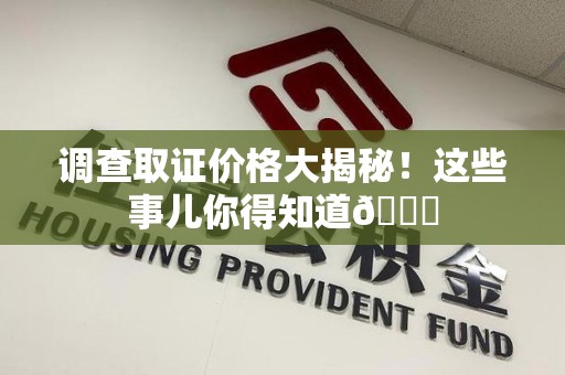 成都调查取证价格大揭秘！这些事儿你得知道😎