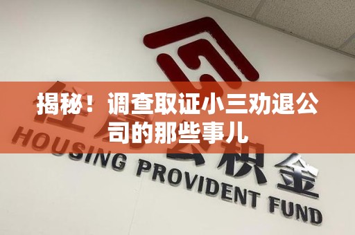成都揭秘！调查取证小三劝退公司的那些事儿