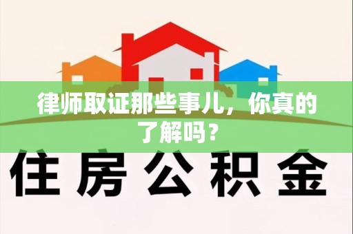 成都律师取证那些事儿，你真的了解吗？