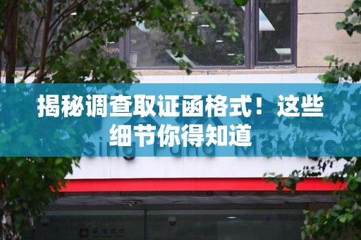 成都揭秘调查取证函格式！这些细节你得知道