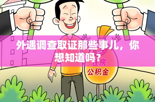 成都外遇调查取证那些事儿，你想知道吗？