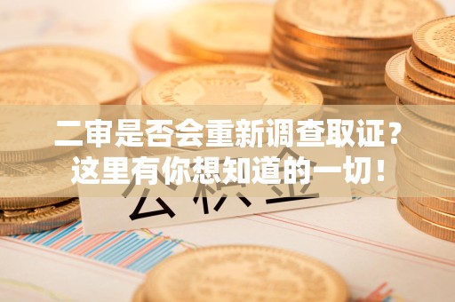 成都二审是否会重新调查取证？这里有你想知道的一切！